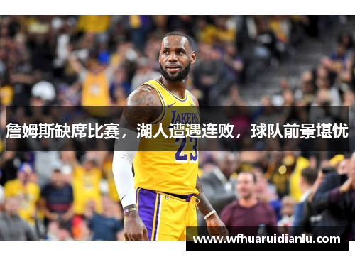 詹姆斯缺席比赛，湖人遭遇连败，球队前景堪忧
